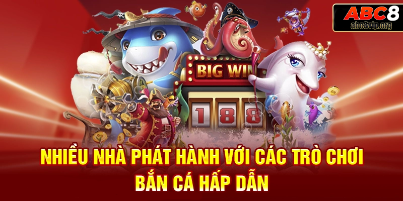 Nhiều nhà phát hành uy tín có mặt tại sảnh bắn cá ABC8